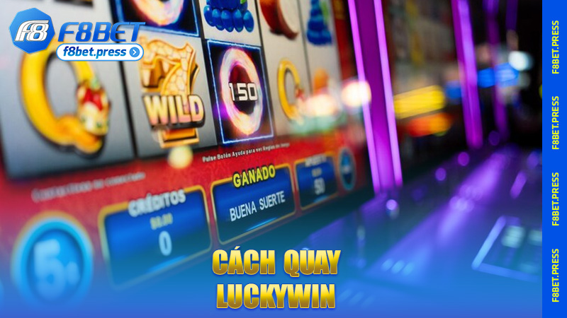 Cách quay Luckywin