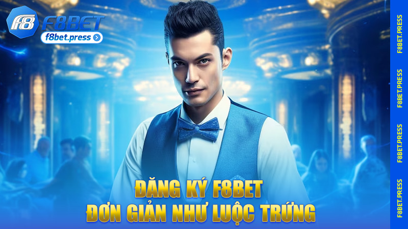 Đăng ký F8bet – Đơn giản như luộc trứng, nhanh như điện xẹt
