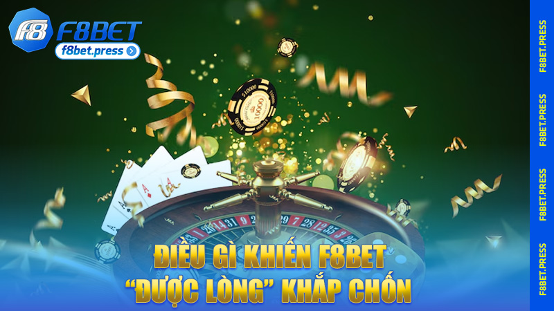 Điều gì khiến F8bet “được lòng” khắp chốn