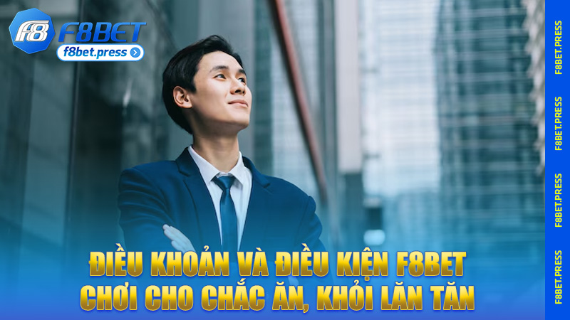 Điều khoản và điều kiện F8bet – Chơi cho chắc ăn, khỏi lăn tăn