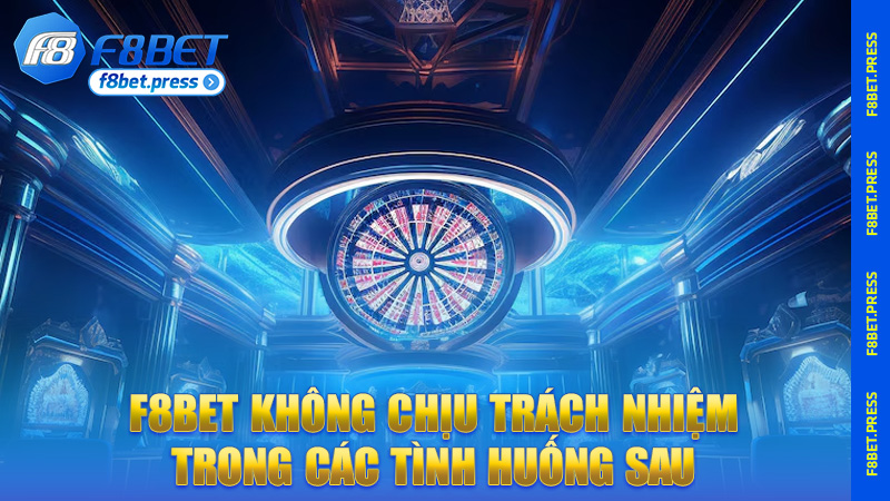 F8bet không chịu trách nhiệm trong các tình huống sau