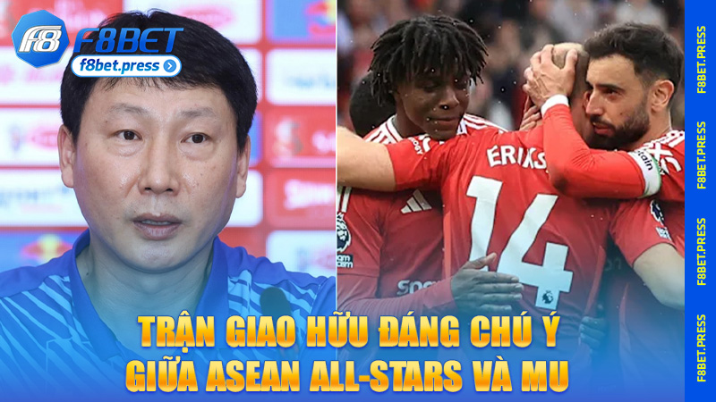Trận giao hữu đáng chú ý giữa ASEAN All-Stars và Manchester United diễn ra tối nay