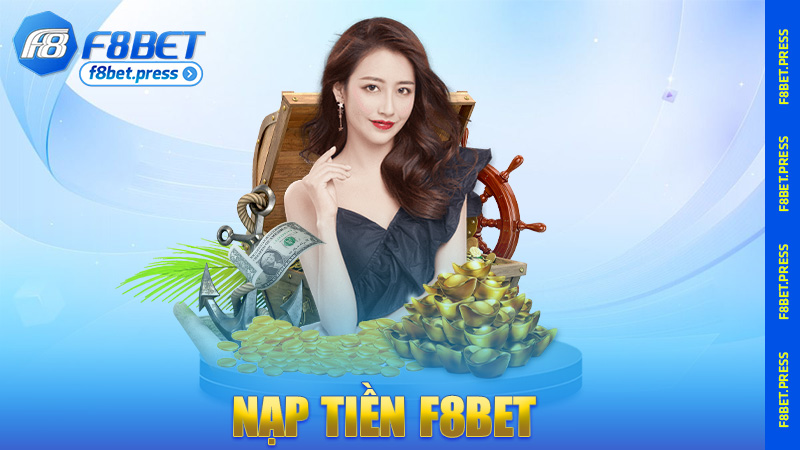 Nạp tiền F8bet – Cách nạp tiền cực chill, tiền vào như suối