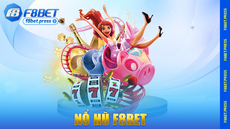 Nổ hũ F8bet – Vô là “bùm”, trúng là rinh liền cả vali tiền mặt